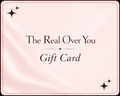 The Real Over You Gift Card